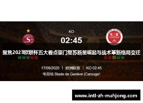 聚焦2023欧联杯五大看点豪门复苏新星崛起与战术革新格局变迁